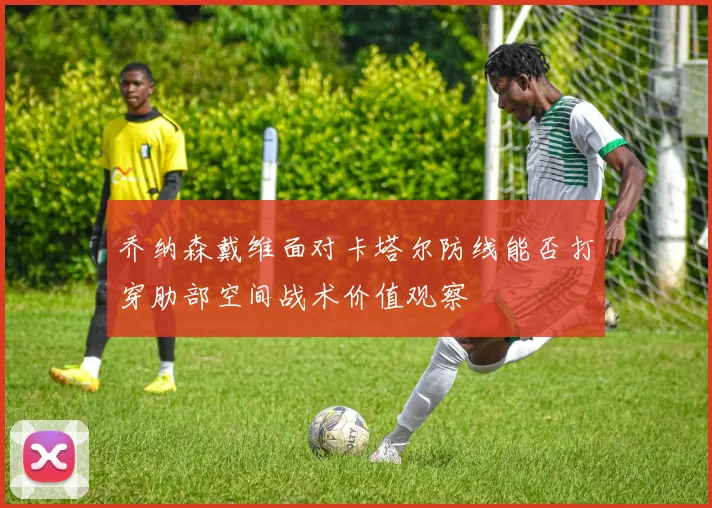 乔纳森戴维面对卡塔尔防线能否打穿肋部空间战术价值观察