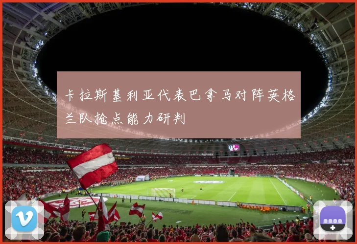 卡拉斯基利亚代表巴拿马对阵英格兰队抢点能力研判