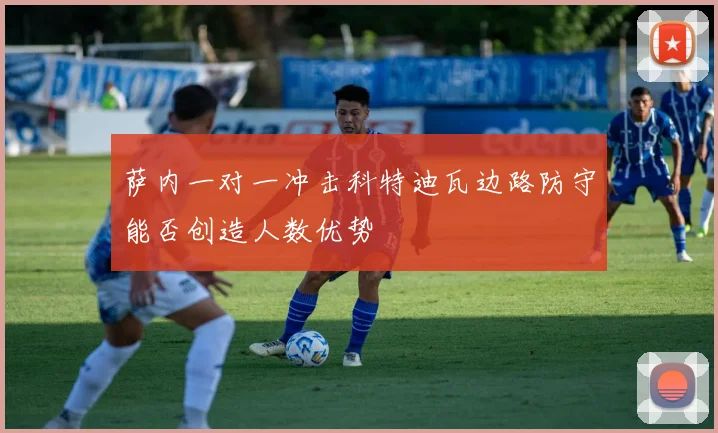 萨内一对一冲击科特迪瓦边路防守能否创造人数优势